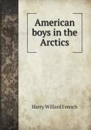 American Boys In The Arctics di Harry Willard French edito da Book On Demand Ltd.