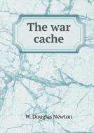 The War Cache di W Douglas Newton edito da Book On Demand Ltd.