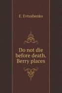 Do Not Die Before Death. Berry Places di E Evtushenko edito da Book On Demand Ltd.