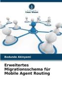 Erweitertes Migrationsschema für Mobile Agent Routing di Bodunde Akinyemi edito da Verlag Unser Wissen