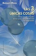 Las 3 Unicas Cosas: Como Acceder al Poder de los Suenos, las Coincidencias y la Imaginacion = The Three Only Things di Robert Moss edito da Obelisco