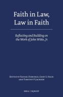 Faith in Law, Law in Faith: Reflecting and Building on the Work of John Witte, Jr. edito da BRILL NIJHOFF