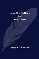Cape Cod Ballads, and Other Verse di Joseph C. Lincoln edito da Alpha Editions