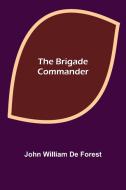 The Brigade Commander di John William De Forest edito da Alpha Editions