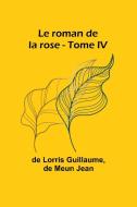 Le roman de la rose - Tome IV di De Lorris Guillaume, De Meun Jean edito da Alpha Edition