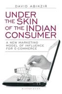 Under The Skin Of The Indian Consum di ABIKZIR DAVID edito da A&c Black