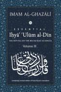 ESSENTIAL IHYA' 'ULUM AL-DIN - Volume 3: The Revival of the Religious Sciences di Abu Hamid Al-Ghazali edito da ISLAMIC BOOK TRUST