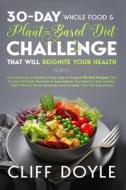 30-Day Whole Food & Plant Based Diet Challenge That Will Reignite Your Health di Cliff Doyle edito da Independently Published