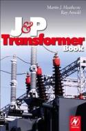 J and P Transformer Book di Ray Arnold, Martin (International Transformer & Electrical Engineering Consultant) Heathcote edito da Elsevier Science & Technology
