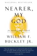 Nearer, My God: An Autobiography of Faith di William F. Buckley edito da MARINER BOOKS