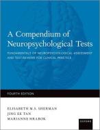 A Compendium of Neuropsychological Tests: Fundamentals of Neuropsychological Assessment and Test Reviews for Clinical Pr di Elisabeth Sherman, Marianne Hrabok edito da OXFORD UNIV PR