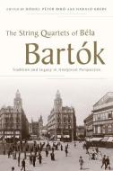 The String Quartets of Béla Bartók: Tradition and Legacy in Analytical Perspective di Daniel Peter Biro edito da OXFORD UNIV PR