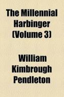 The Millennial Harbinger (volume 3) di Alexander Campbell, William Kimbrough Pendleton edito da General Books Llc
