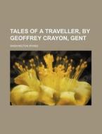 Tales Of A Traveller, By Geoffrey Crayon, Gent (1824) di Washington Irving edito da General Books Llc