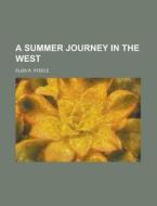 A Summer Journey In The West di Eliza R. Steele edito da General Books Llc
