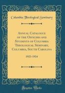 Annual Catalogue of the Officers and Students of Columbia Theological Seminary, Columbia, South Carolina: 1923-1924 (Classic Reprint) di Columbia Theological Seminary edito da Forgotten Books