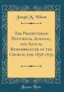 The Presbyterian Historical Almanac, and Annual Remembrancer of the Church, for 1858-1859 (Classic Reprint) di Joseph M. Wilson edito da Forgotten Books