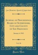 Journal of Proceedings, Board of Supervisors, City and County of San Francisco, Vol. 38: January 4, 1943 (Classic Reprint) di San Francisco Board of Supervisors edito da Forgotten Books
