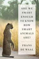 Are We Smart Enough to Know How Smart Animals Are? di Frans De Waal edito da W W NORTON & CO