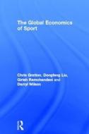 The Global Economics of Sport di Chris Gratton, Dongfeng Liu, Girish Ramchandani, Darryl Wilson edito da Taylor & Francis Ltd