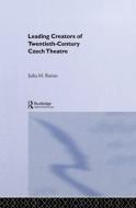 Leading Creators of Twentieth-Century Czech Theatre di Jarka M. Burian edito da Routledge