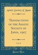 Transactions of the Asiatic Society of Japan, 1907, Vol. 35 (Classic Reprint) di Asiatic Society of Japan edito da Forgotten Books