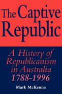 The Captive Republic di Mark Mckenna edito da Cambridge University Press