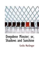Deepdene Minster; Or, Shadows And Sunshine di Cecilia MacGregor edito da Bibliolife