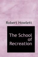 The School Of Recreation di Robert Howlett edito da Bibliolife