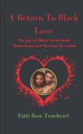 A Return To Black Love di Trueheart Dr. Patti Rose Trueheart, Trueheart Patti Rose Trueheart edito da Rose Consulting