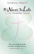 It's Never Too Late di Patricia Pruett edito da WOMEN RICH IN FAITH MINISTRY