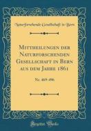Mittheilungen Der Naturforschenden Gesellschaft in Bern Aus Dem Jahre 1861: NR. 469-496 (Classic Reprint) di Naturforschende Gesellschaft in Bern edito da Forgotten Books