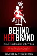 Behind Her Brand Fierce and Fabulous at Fifty Plus Behind Her Brand Fierce and Fabulous at Fifty Plus