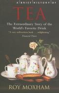 A Brief History of Tea: The Extraordinary Story of the World's Favourite Drink di Roy Moxham edito da Running Press Book Publishers