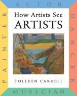 How Artists See: Artists: Painter, Actor, Dancer, Musician di Colleen Carroll edito da ABBEVILLE KIDS