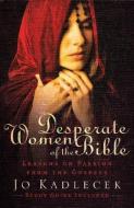 Desperate Women of the Bible di Jo Kadlecek edito da Baker Publishing Group