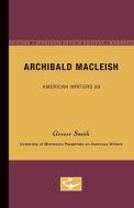 Archibald MacLeish - American Writers 99: University of Minnesota Pamphlets on American Writers di Grover Smith edito da UNIV OF MINNESOTA PR