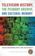 Television History, the Peabody Archive, and Cultural Memory edito da University of Georgia Press