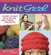 Knitgrrl: Learn to Knit with 15 Fun and Funky Patterns di Shannon Okey edito da WATSON GUPTILL PUBN