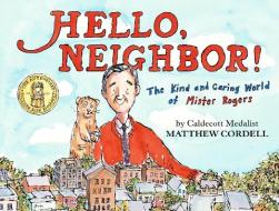 Hello, Neighbor!: The Kind and Caring World of Mister Rogers di Matthew Cordell edito da NEAL PORTER BOOKS