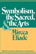 Symbolism, the Sacred and the Arts di Mircea Eliade edito da Bloomsbury Publishing PLC