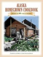 The Alaska Homegrown Cookbook: The Best Recipes from the Last Frontier edito da Alaska Northwest Books