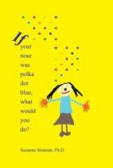 If Your Nose Was Polka Dot Blue, What Would You Do? di Suzanne Stutman edito da MEDICAL MANOR BOOKS