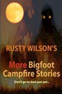 Rusty Wilson's More Bigfoot Campfire Stories di Rusty Wilson edito da Yellow Cat Publishing