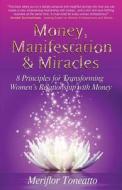 Money, Manifestation & Miracles: 8 Principles for Transforming Womens Relationship with Money di Meriflor Toneatto edito da Crescendo Publishing LLC