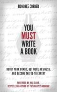You Must Write a Book: Boost Your Brand, Get More Business, and Become the Go-To Expert You Must Write a Book: Boost Your Brand, Get More Business, and Become the Go-To Expert