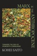 Marx in the Anthropocene: Towards the Idea of Degrowth Communism di Kohei Saito edito da CAMBRIDGE