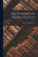 Dictionary of Mixed Telugu di Charles Philip Brown edito da LEGARE STREET PR