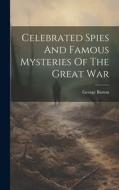 Celebrated Spies And Famous Mysteries Of The Great War di George Barton edito da LEGARE STREET PR