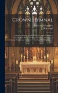 Crown Hymnal di L J Kavanagh, James M McLaughlin edito da LEGARE STREET PR